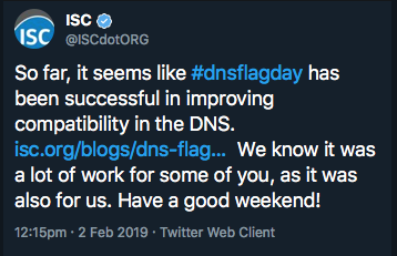 Screenshot of a Tweet from @ISCdotORg. Tweet reads: So far, it seems like @dnsflagday has been successful in improving compatibility in the DNS. isc.org./blogs/dns-flag...We know it was a lot of work for some of you, as it was also for us. Have a good weekend! (Date stamped 12.15pm, 2 Feb 2019) 